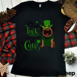 St. Patricks Day Bulldog Who Needs Luck When Youre This Cute shirt