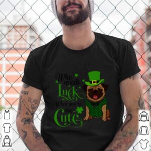 St. Patricks Day Bulldog Who Needs Luck When Youre This Cute shirt