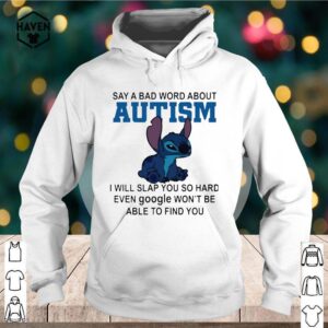 Stitch Say A Bad Word About Autism I Will Slap You So Hard Shirt Shirt, hoodie, sweater, long sleeve and tank top