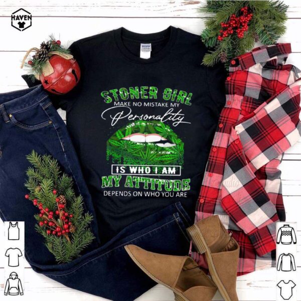 Stoner Girl Make No Mistake My Personality Is Who I Am My Attitude Depends On Who You Are Lips Canabis shirt