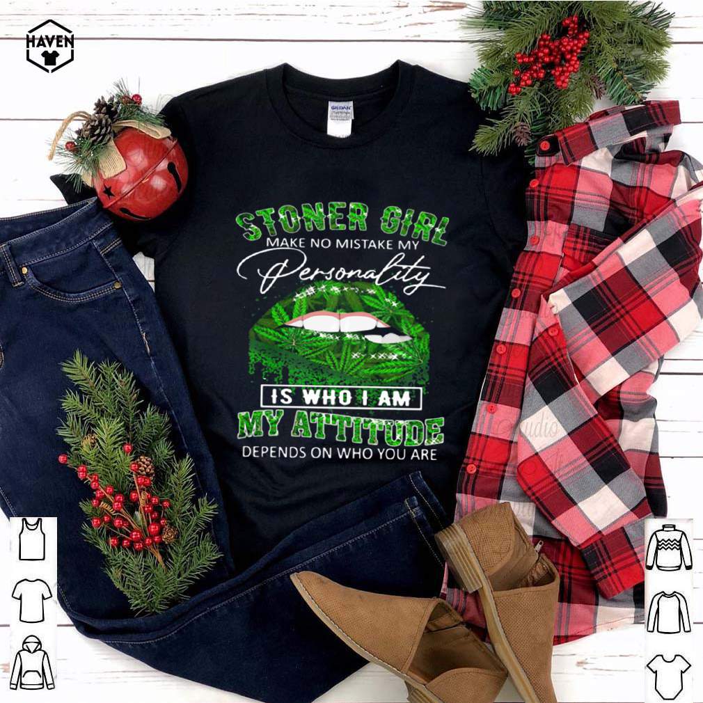 Stoner Girl Make No Mistake My Personality Is Who I Am My Attitude Depends On Who You Are Lips Canabis shirt 4 Stoner Girl Make No Mistake My Personality Is Who I Am My Attitude Depends On Who You Are Lips Canabis shirt 3 Shirt, hoodie, sweater, long sleeve and tank top