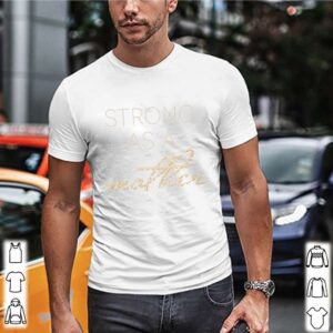 Strong As A Mother Unique shirt