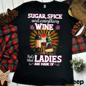 Sugar Spice And Everything Wine Thats What Ladies Are Made 2021 hoodie, sweater, longsleeve, shirt v-neck, t-shirt 1