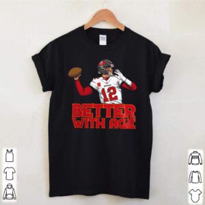 Tampa Bay Buccaneers Tom Brady Better With Age shirt