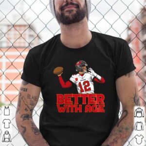 Tampa Bay Buccaneers Tom Brady Better With Age shirt