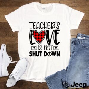 Teachers Love Is Not Shut Down hoodie, sweater, longsleeve, shirt v-neck, t-shirt