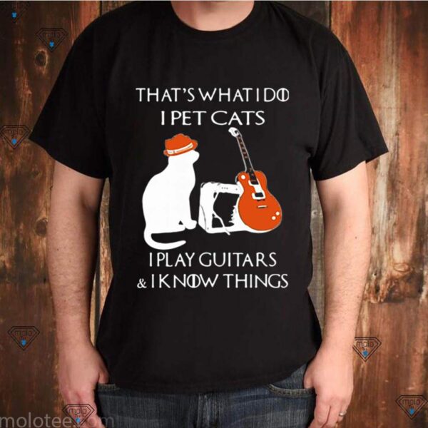 That’s What I Do I Pet Cats Play Guitars And I Know Things Vintage hoodie, sweater, longsleeve, shirt v-neck, t-shirt