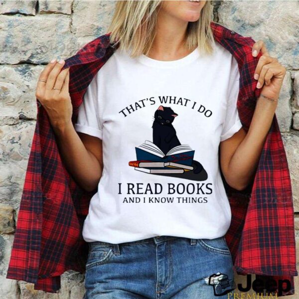 Thats What I Do I Read Books And I Knows Things Cat hoodie, sweater, longsleeve, shirt v-neck, t-shirt