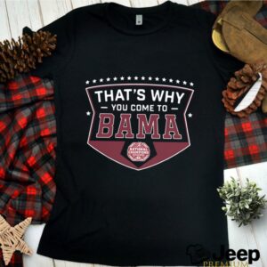 Thats Why You Come to Bama hoodie, sweater, longsleeve, shirt v-neck, t-shirt 2 Shirt, hoodie, sweater, long sleeve and tank top