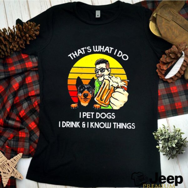 That’s what I do I pet dogs I drink and I know things vintage hoodie, sweater, longsleeve, shirt v-neck, t-shirt