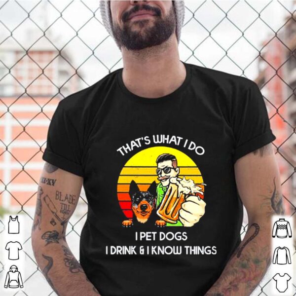 That’s what I do I pet dogs I drink and I know things vintage hoodie, sweater, longsleeve, shirt v-neck, t-shirt