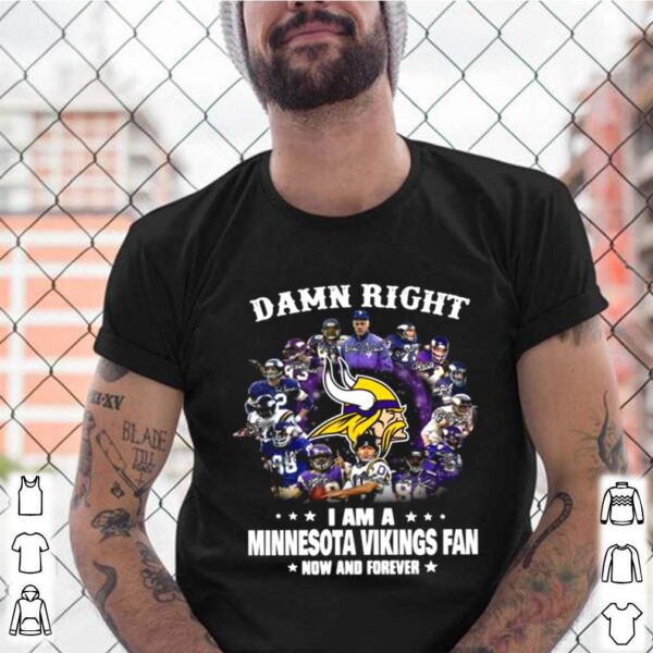 The Damn Right Im A Minnesota Vikings Fan Now And Forever 2021 hoodie, sweater, longsleeve, shirt v-neck, t-shirt