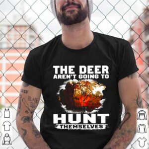 The Deer Arent Going To Hunt Themselves Vintage shirt