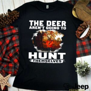 The Deer Arent Going To Hunt Themselves Vintage shirt