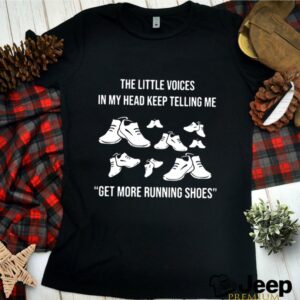 The Little Voices In My Head Keep Telling Me Get More Running Shoes hoodie, sweater, longsleeve, shirt v-neck, t-shirt 2 Shirt, hoodie, sweater, long sleeve and tank top