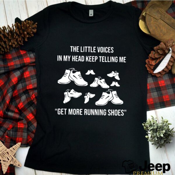 The Little Voices In My Head Keep Telling Me Get More Running Shoes hoodie, sweater, longsleeve, shirt v-neck, t-shirt