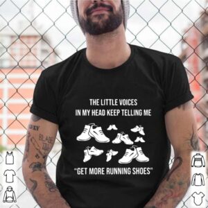 The Little Voices In My Head Keep Telling Me Get More Running Shoes shirt