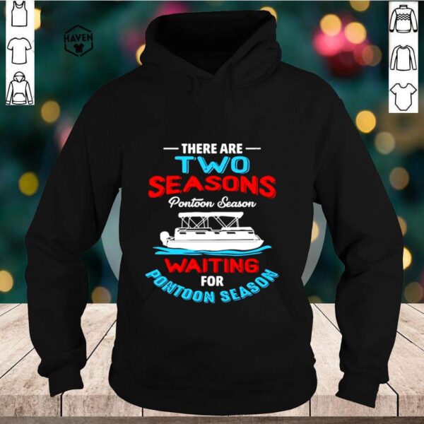 There Are Two Seasons Pontoon Season Waiting For Pontoon Season shirt