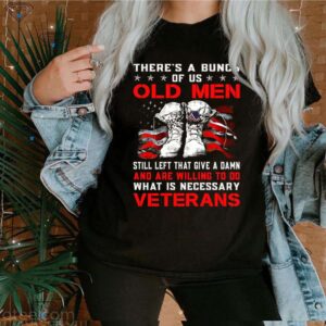 Theres A Bunch Of Us Old Men Still Left That Give A Damn Veterans US Flag hoodie, sweater, longsleeve, shirt v-neck, t-shirt 3 Shirt, hoodie, sweater, long sleeve and tank top