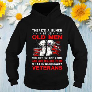 Theres A Bunch Of Us Old Men Still Left That Give A Damn Veterans US Flag shirt