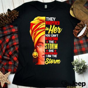 They whispered to her you cant withstand the storm she whispered back I am the storm hoodie, sweater, longsleeve, shirt v-neck, t-shirt 1