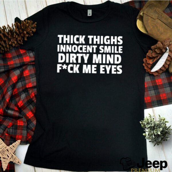 Thick thighs innocent smile dirty mind fuck me eyes hoodie, sweater, longsleeve, shirt v-neck, t-shirt