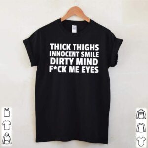 Thick thighs innocent smile dirty mind fuck me eyes hoodie, sweater, longsleeve, shirt v-neck, t-shirt