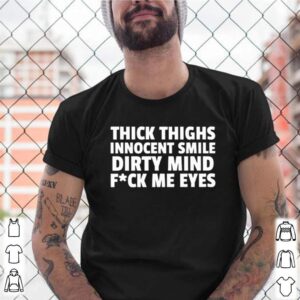 Thick thighs innocent smile dirty mind fuck me eyes shirt