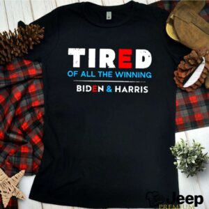 Tired Of All The Winning Biden Kamala Harris Inauguration hoodie, sweater, longsleeve, shirt v-neck, t-shirt