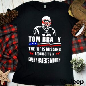 Tom Brady The D Is Missing hoodie, sweater, longsleeve, shirt v-neck, t-shirt 3 Shirt, hoodie, sweater, long sleeve and tank top