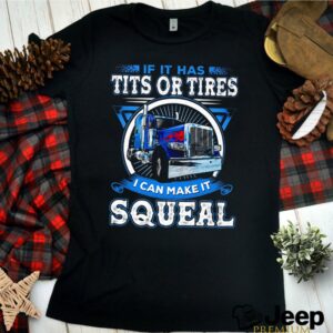 Trucker If it has tits or tires I can make it squeal shirt