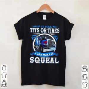 Trucker If it has tits or tires I can make it squeal hoodie, sweater, longsleeve, shirt v-neck, t-shirt