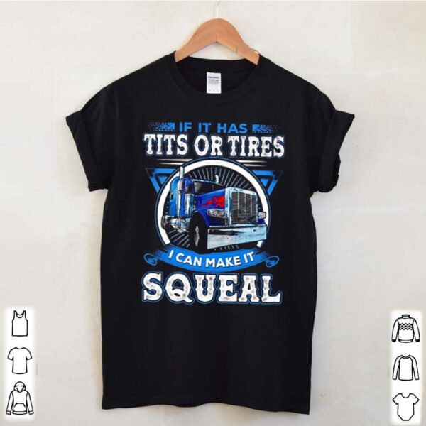 Trucker If it has tits or tires I can make it squeal hoodie, sweater, longsleeve, shirt v-neck, t-shirt