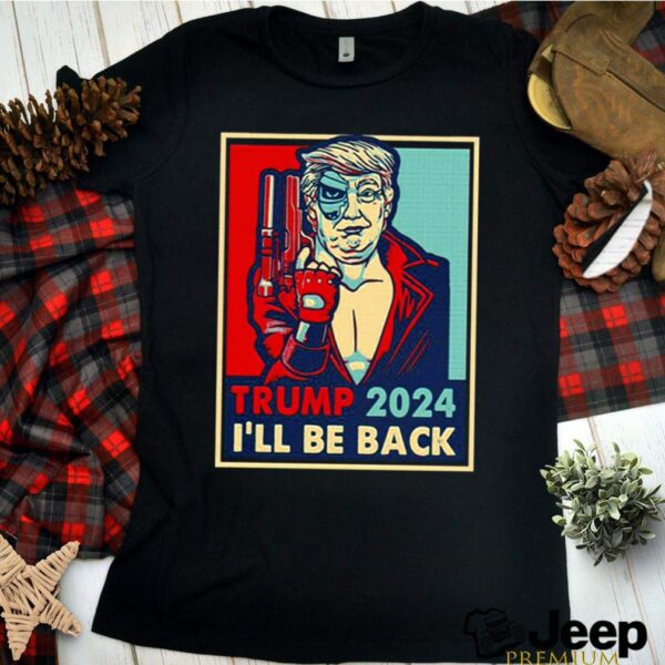 Trump 2024 Ill Be Back hoodie, sweater, longsleeve, shirt v-neck, t-shirt