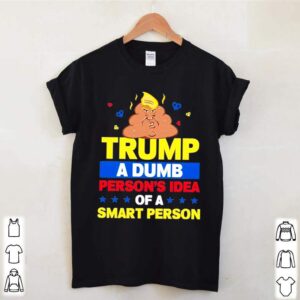 Trump a Dumb Persons Idea of a Smart Person Dumb Trump 2021 shirt