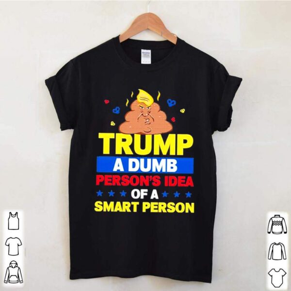 Trump a Dumb Persons Idea of a Smart Person Dumb Trump 2021 hoodie, sweater, longsleeve, shirt v-neck, t-shirt