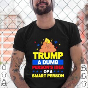 Trump a Dumb Persons Idea of a Smart Person Dumb Trump 2021 shirt