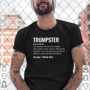 Trumpster definition meaning an American Patriot who actually takes pride shirt