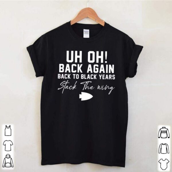 Uh Oh back again back to black years stack the wing hoodie, sweater, longsleeve, shirt v-neck, t-shirt