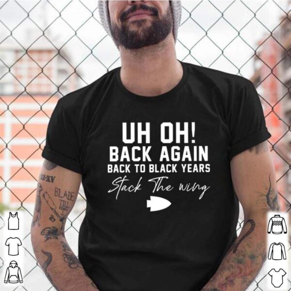 Uh Oh back again back to black years stack the wing hoodie, sweater, longsleeve, shirt v-neck, t-shirt