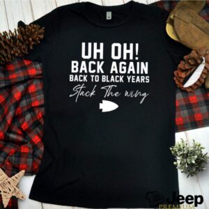 Uh Oh back again back to black years stack the wing hoodie, sweater, longsleeve, shirt v-neck, t-shirt 3