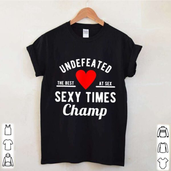 Undefeated Sexy Times Champ Valentines Day hoodie, sweater, longsleeve, shirt v-neck, t-shirt