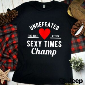 Undefeated Sexy Times Champ Valentines Day shirt