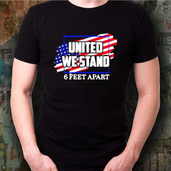 United We Stand 6 Feet Apart American Flag hoodie, sweater, longsleeve, shirt v-neck, t-shirt