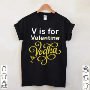 V is for Vodka Valentine V is for Vodka Valentine shirt