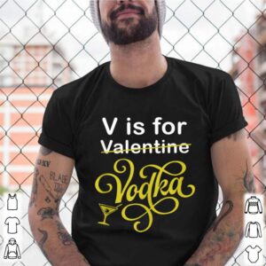 V is for Vodka Valentine V is for Vodka Valentine shirt