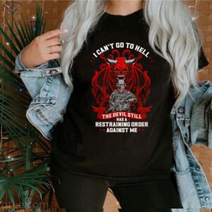 Veteran I cant go to hell the devil still has a restraining order against me hoodie, sweater, longsleeve, shirt v-neck, t-shirt 3 Shirt, hoodie, sweater, long sleeve and tank top