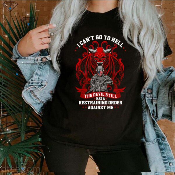 Veteran I can’t go to hell the devil still has a restraining order against me hoodie, sweater, longsleeve, shirt v-neck, t-shirt