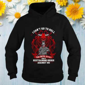 Veteran I cant go to hell the devil still has a restraining order against me hoodie, sweater, longsleeve, shirt v-neck, t-shirt Shirt, hoodie, sweater, long sleeve and tank top