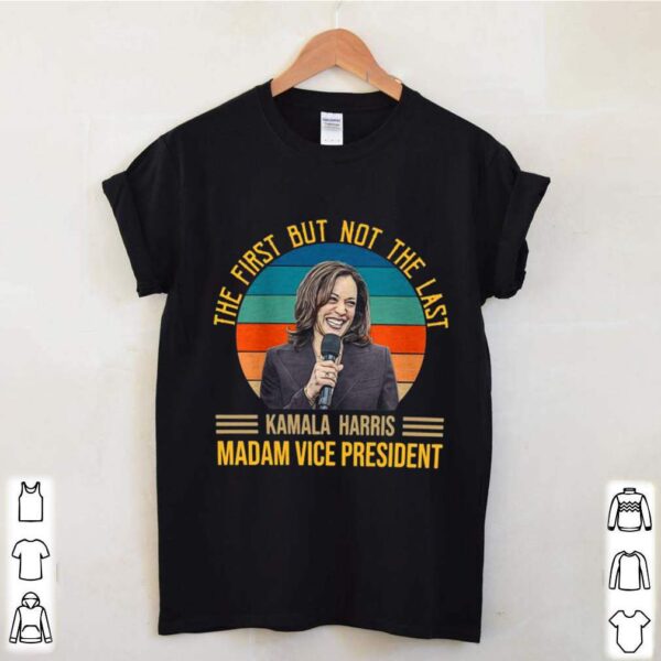 Vintage The First But Not The Last For Kamala Harris Madam Vice President 2021 hoodie, sweater, longsleeve, shirt v-neck, t-shirt